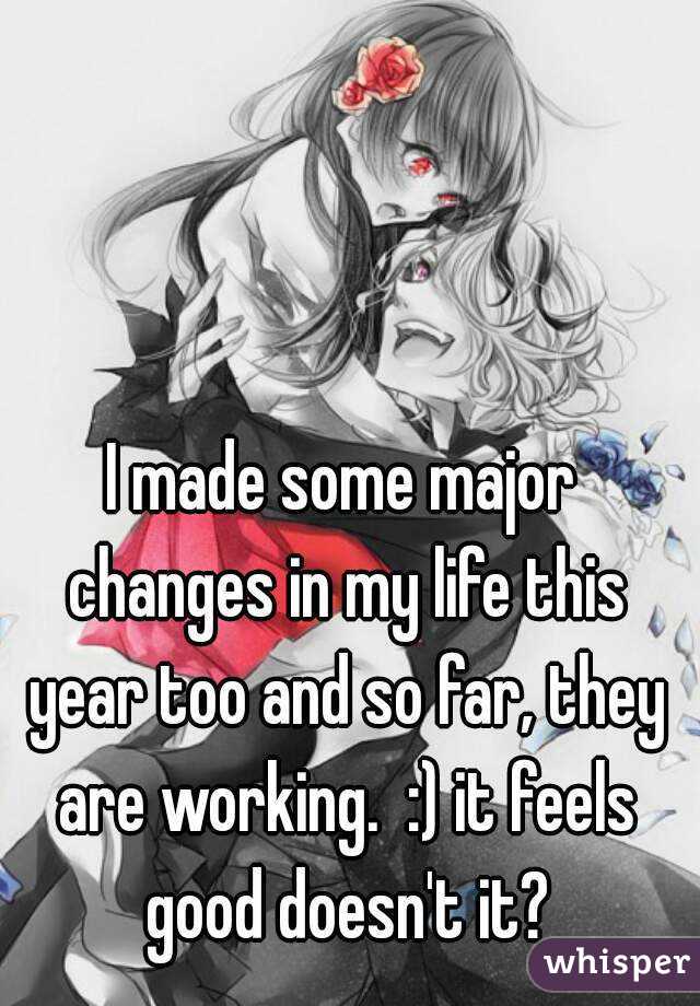 I made some major changes in my life this year too and so far, they are working.  :) it feels good doesn't it?
