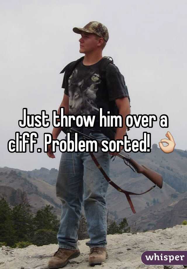 Just throw him over a cliff. Problem sorted! 👌