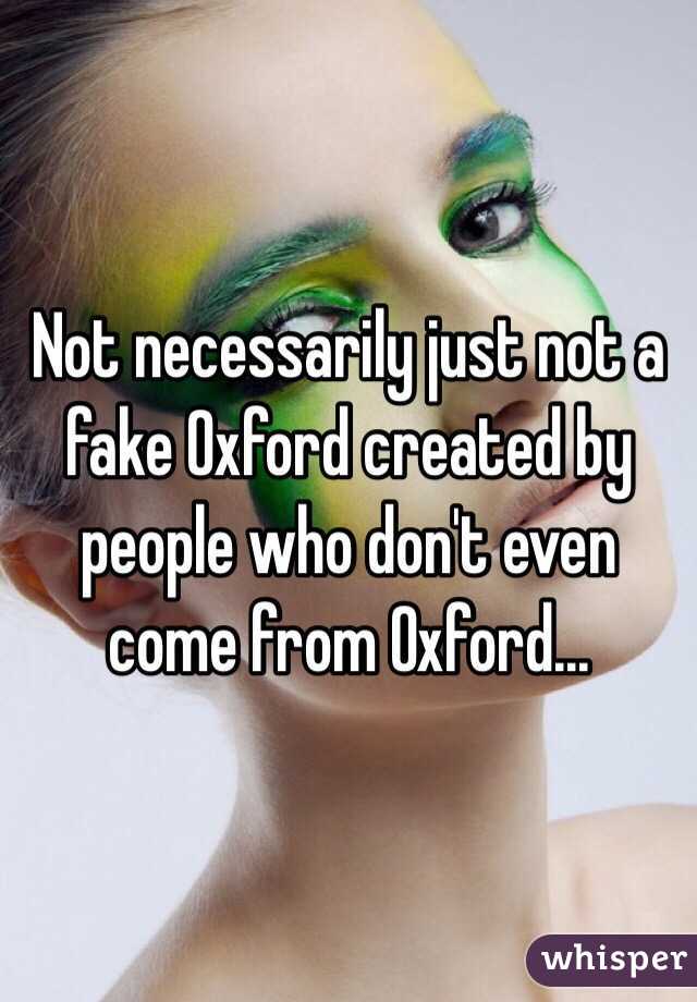 Not necessarily just not a fake Oxford created by people who don't even come from Oxford...