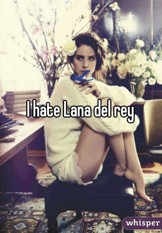 I hate Lana del rey