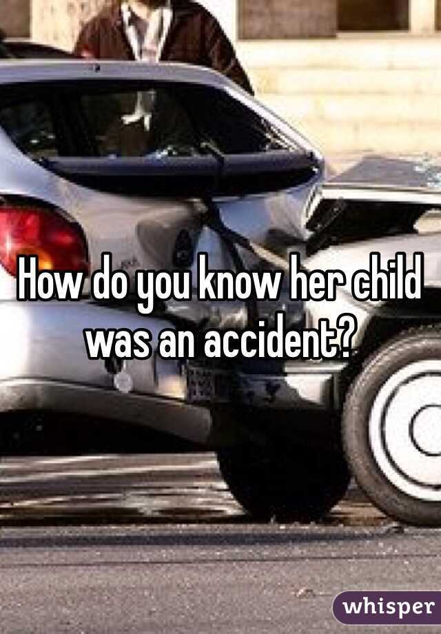 How do you know her child was an accident? 