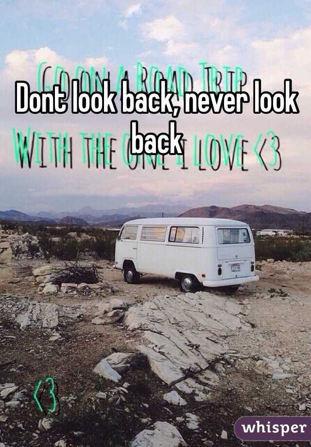 Dont look back, never look back
