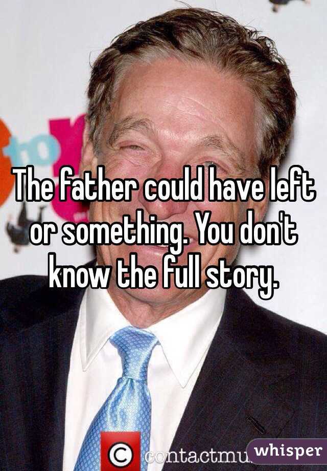 The father could have left or something. You don't know the full story. 