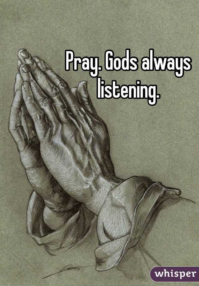 Pray. Gods always listening. 