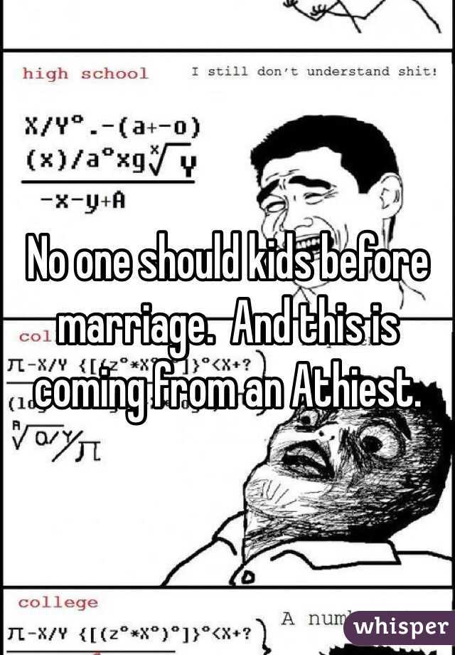 No one should kids before marriage.  And this is coming from an Athiest. 