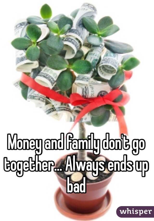 Money and family don't go together... Always ends up bad 