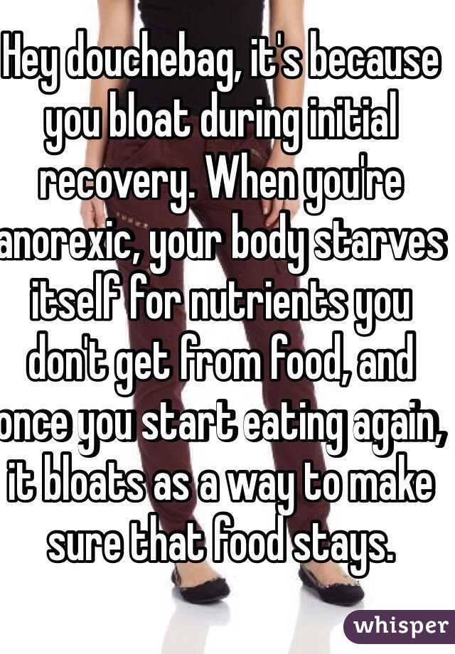 Hey douchebag, it's because you bloat during initial recovery. When you're anorexic, your body starves itself for nutrients you don't get from food, and once you start eating again, it bloats as a way to make sure that food stays. 