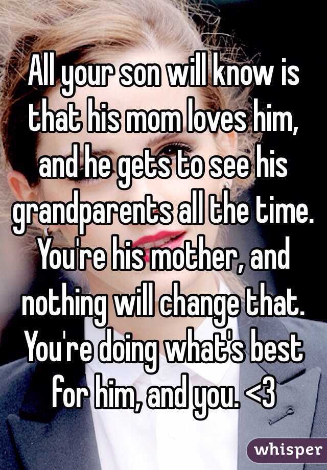 All your son will know is that his mom loves him, and he gets to see his grandparents all the time. You're his mother, and nothing will change that. You're doing what's best for him, and you. <3
