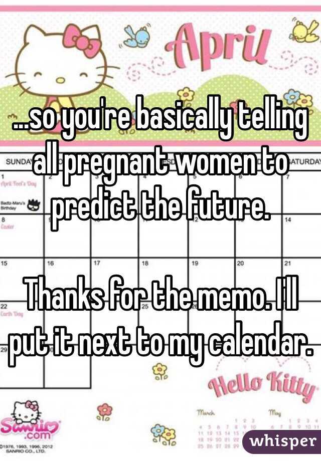...so you're basically telling all pregnant women to predict the future.

Thanks for the memo. I'll put it next to my calendar.