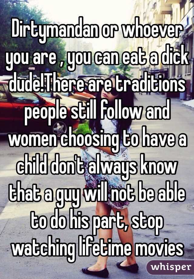 Dirtymandan or whoever you are , you can eat a dick dude!There are traditions people still follow and women choosing to have a child don't always know that a guy will not be able to do his part, stop watching lifetime movies 