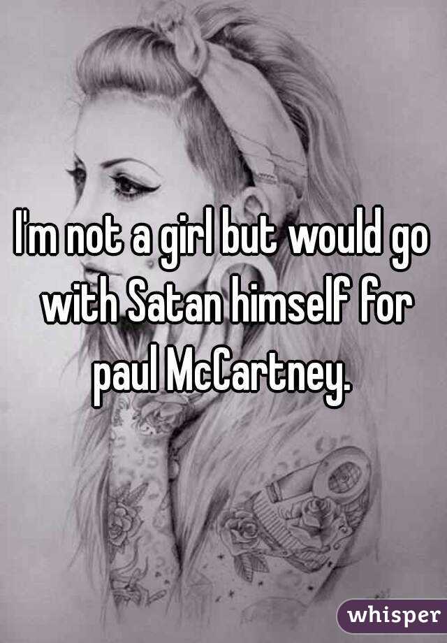 I'm not a girl but would go with Satan himself for paul McCartney. 