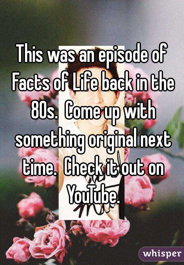 This was an episode of Facts of Life back in the 80s.  Come up with something original next time.  Check it out on YouTube.