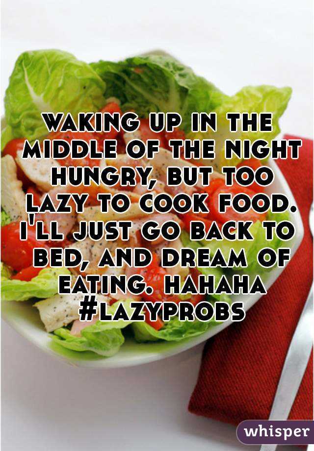 waking up in the middle of the night hungry, but too lazy to cook food.
i'll just go back to bed, and dream of eating. hahaha #lazyprobs