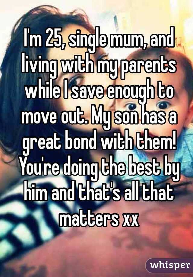 I'm 25, single mum, and living with my parents while I save enough to move out. My son has a great bond with them! You're doing the best by him and that's all that matters xx