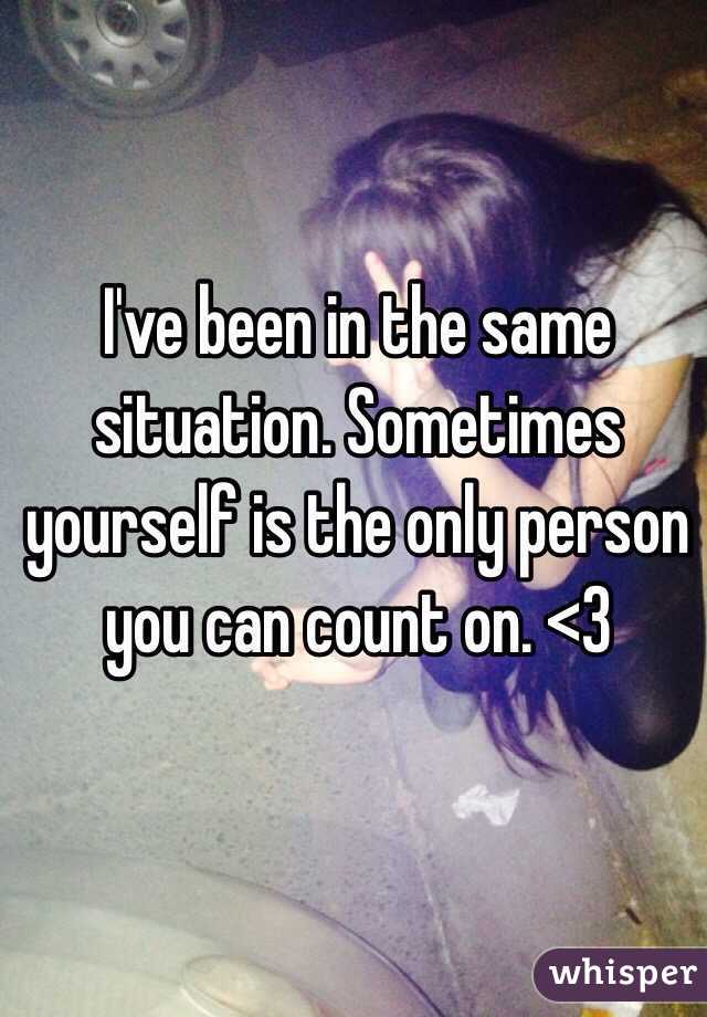 I've been in the same situation. Sometimes yourself is the only person you can count on. <3