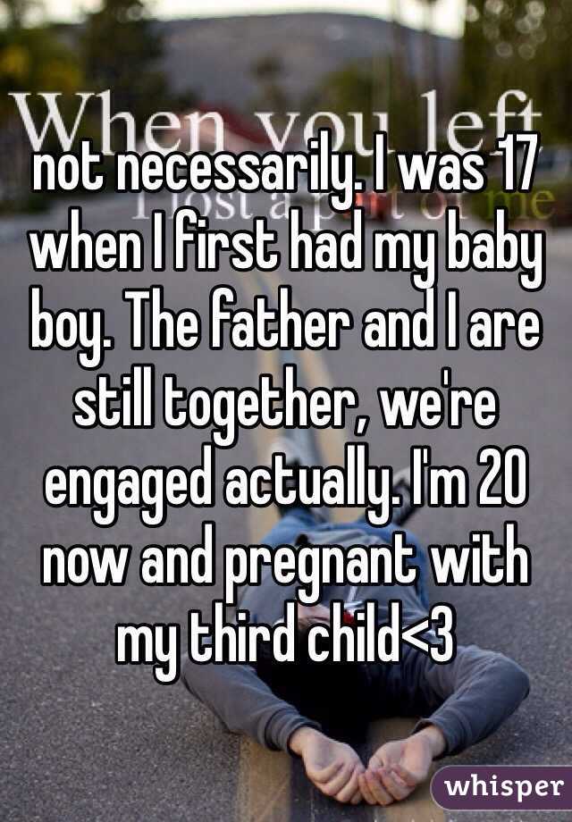 not necessarily. I was 17 when I first had my baby boy. The father and I are still together, we're engaged actually. I'm 20 now and pregnant with my third child<3 