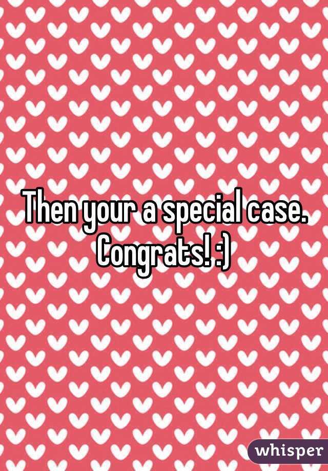 Then your a special case. Congrats! :)