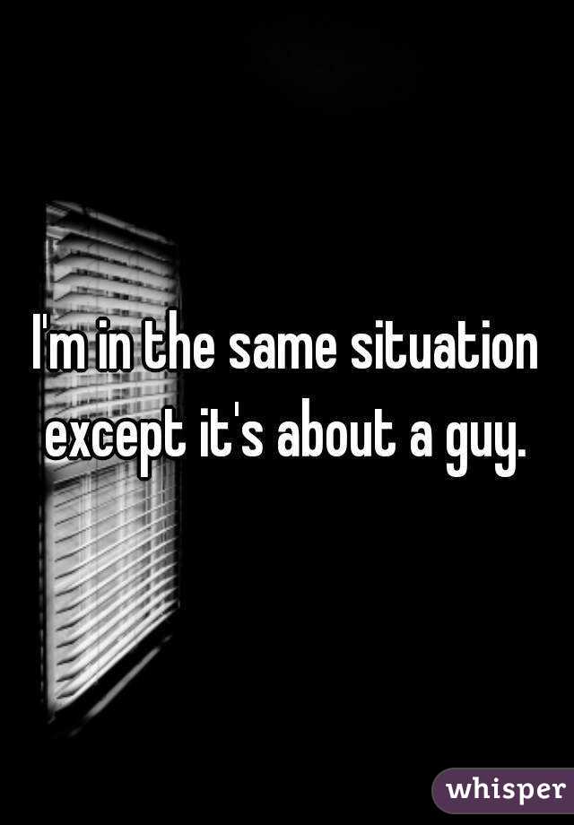 I'm in the same situation except it's about a guy. 