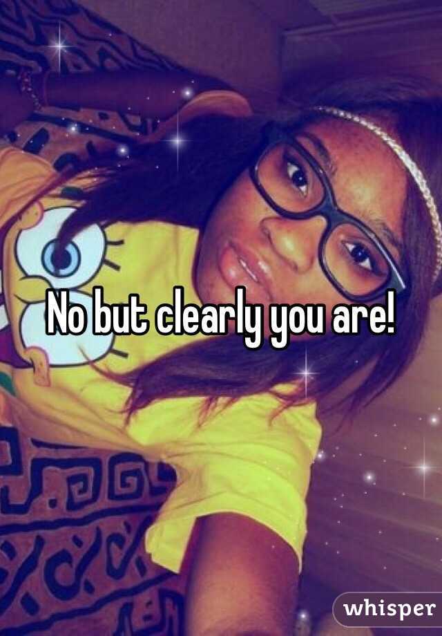No but clearly you are!