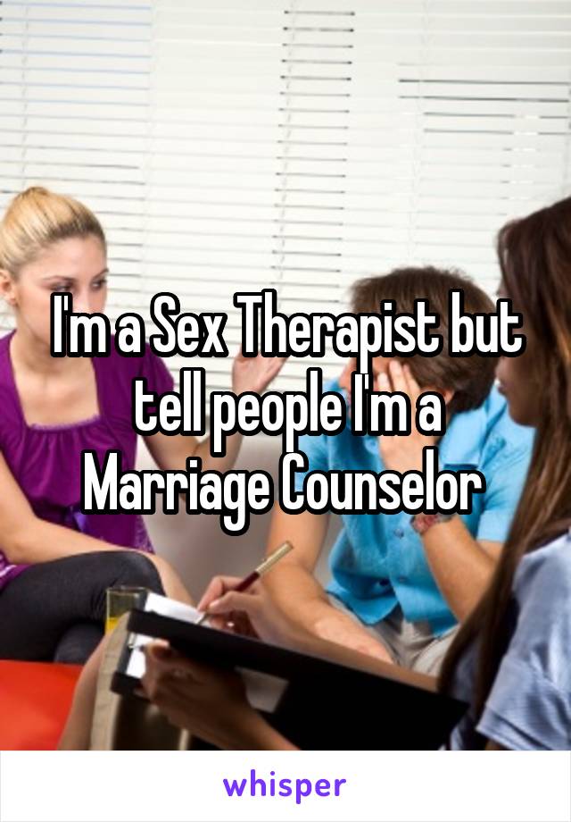 I'm a Sex Therapist but tell people I'm a Marriage Counselor 