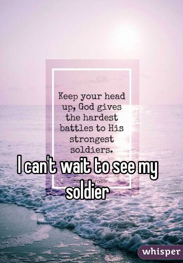 I can't wait to see my soldier 