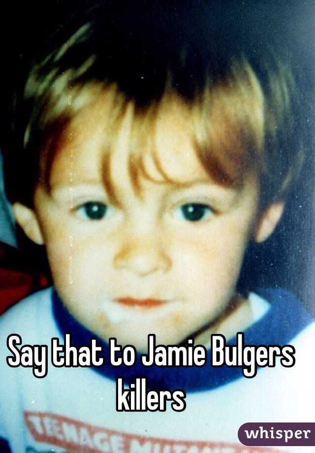 Say that to Jamie Bulgers killers