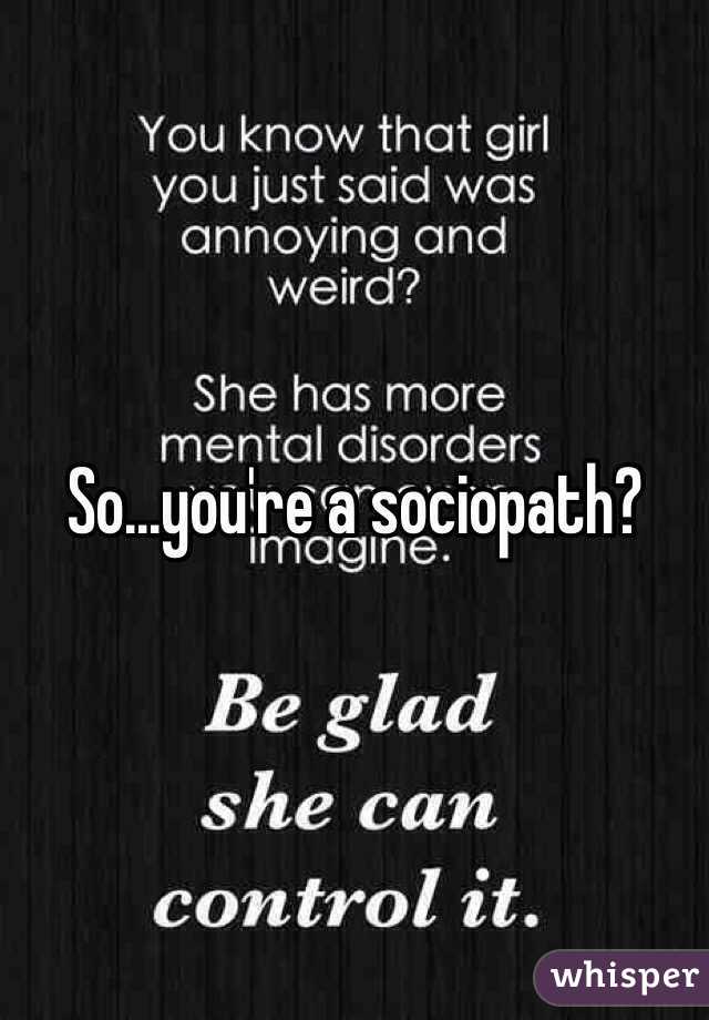 So...you're a sociopath?