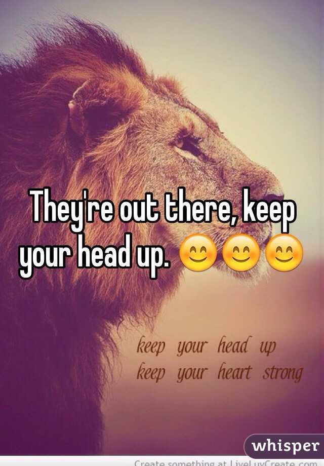 They're out there, keep your head up. 😊😊😊