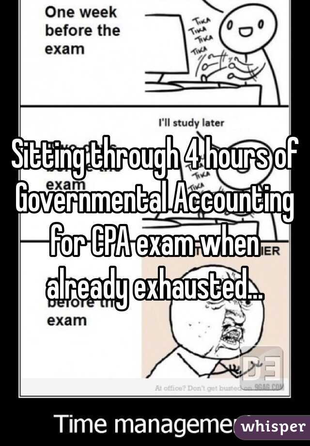 Sitting through 4 hours of Governmental Accounting for CPA exam when already exhausted...