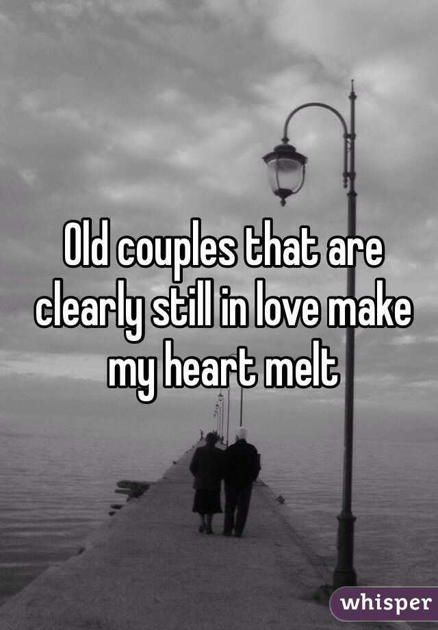 Old couples that are clearly still in love make my heart melt