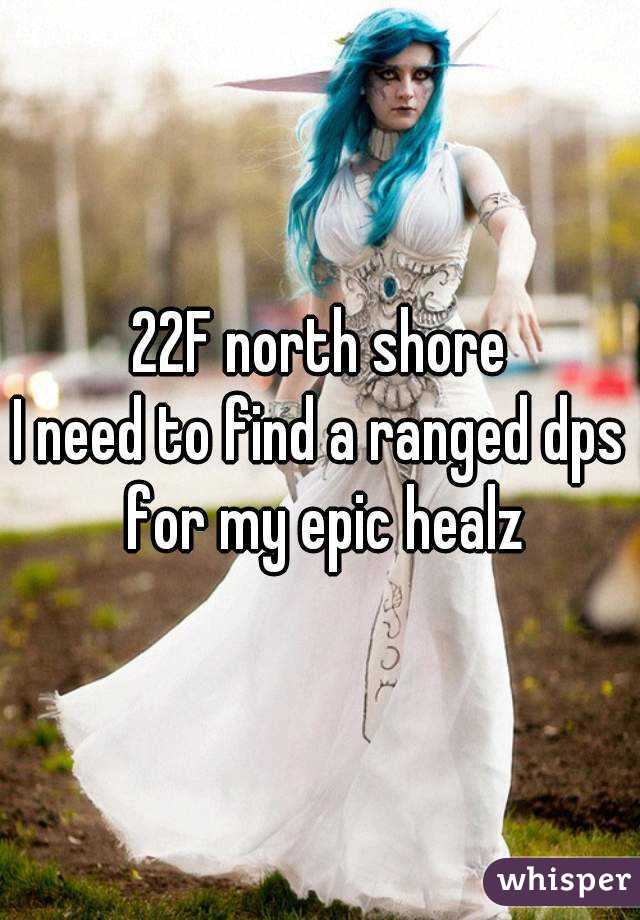 22F north shore
I need to find a ranged dps for my epic healz