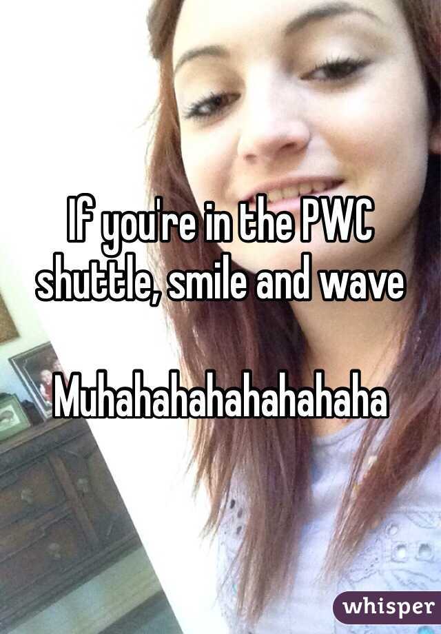 If you're in the PWC shuttle, smile and wave 

Muhahahahahahahaha 