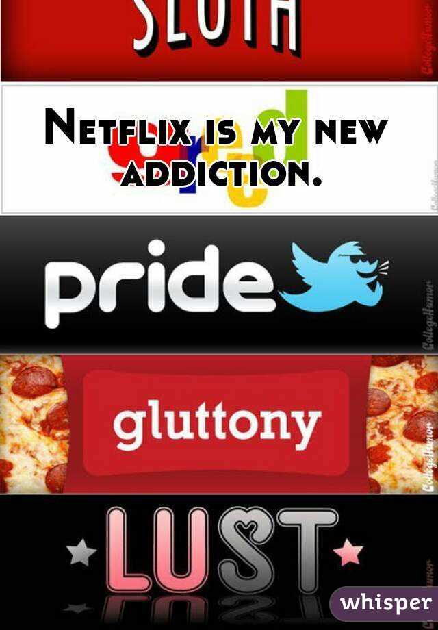 Netflix is my new addiction.