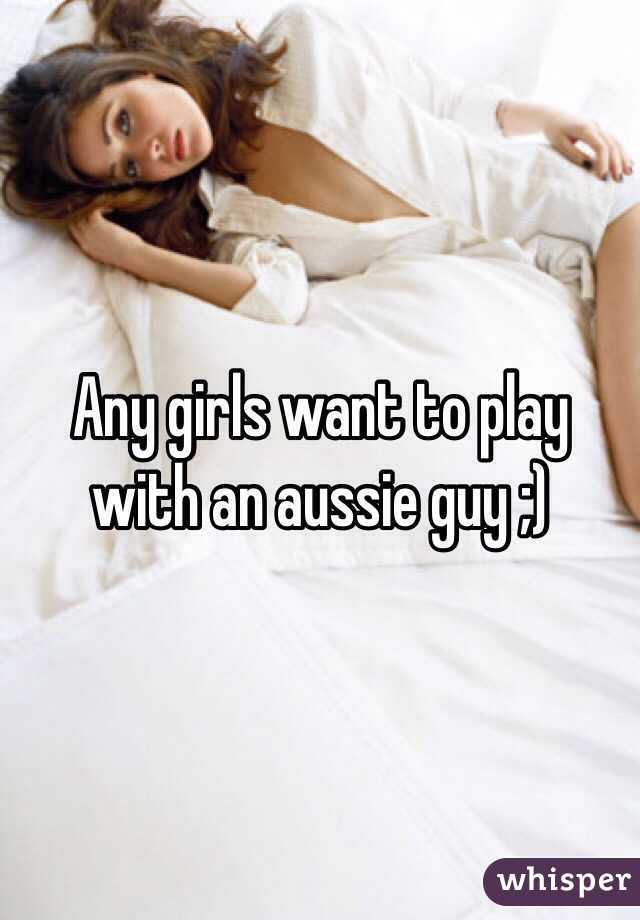 Any girls want to play with an aussie guy ;)