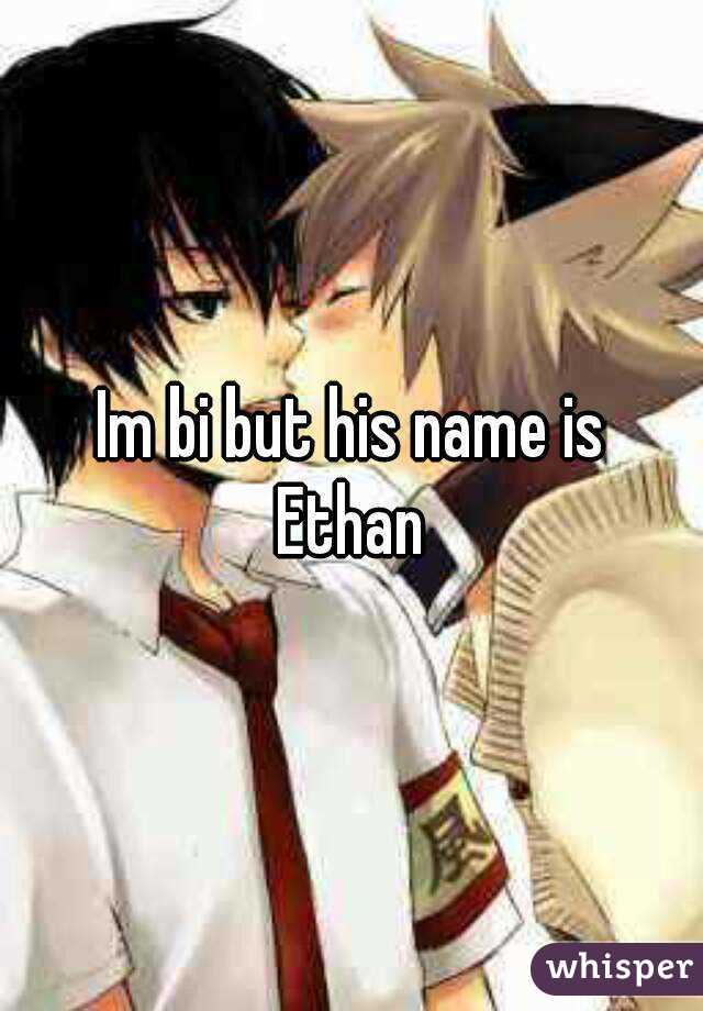 Im bi but his name is
Ethan