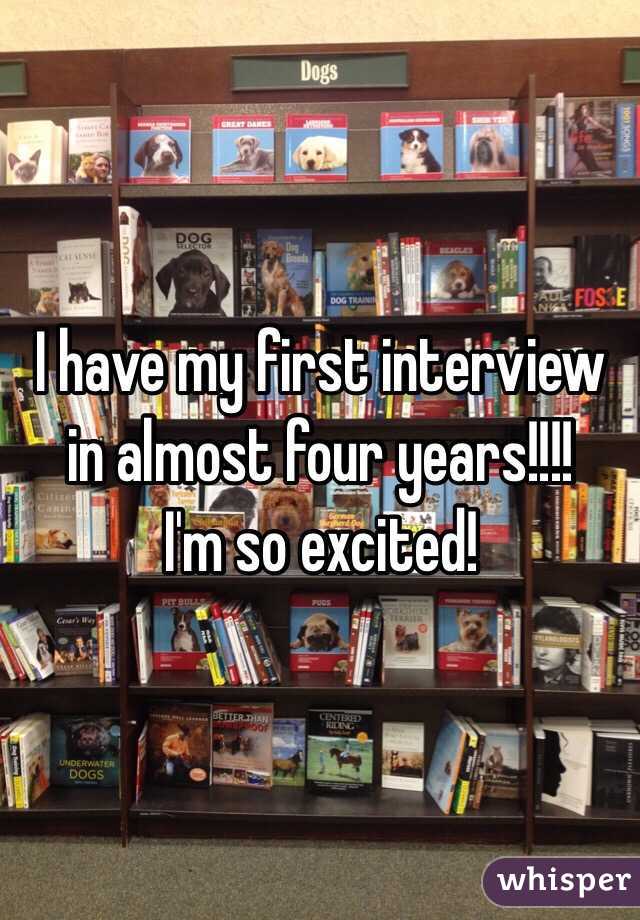 I have my first interview in almost four years!!!! 
I'm so excited! 