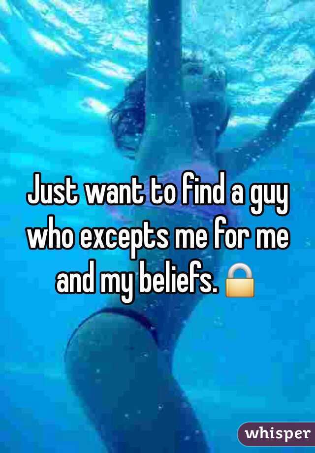 Just want to find a guy who excepts me for me and my beliefs.ðŸ”’