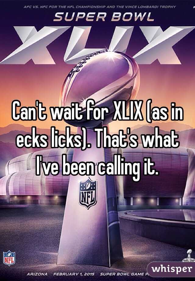 Can't wait for XLIX (as in ecks licks). That's what I've been calling it.