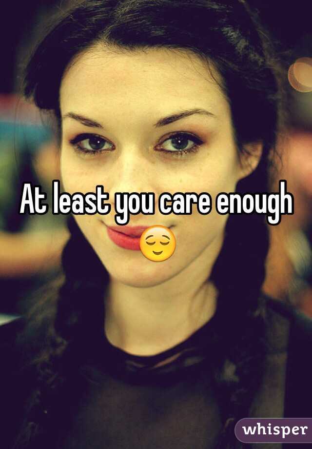 At least you care enough 😌