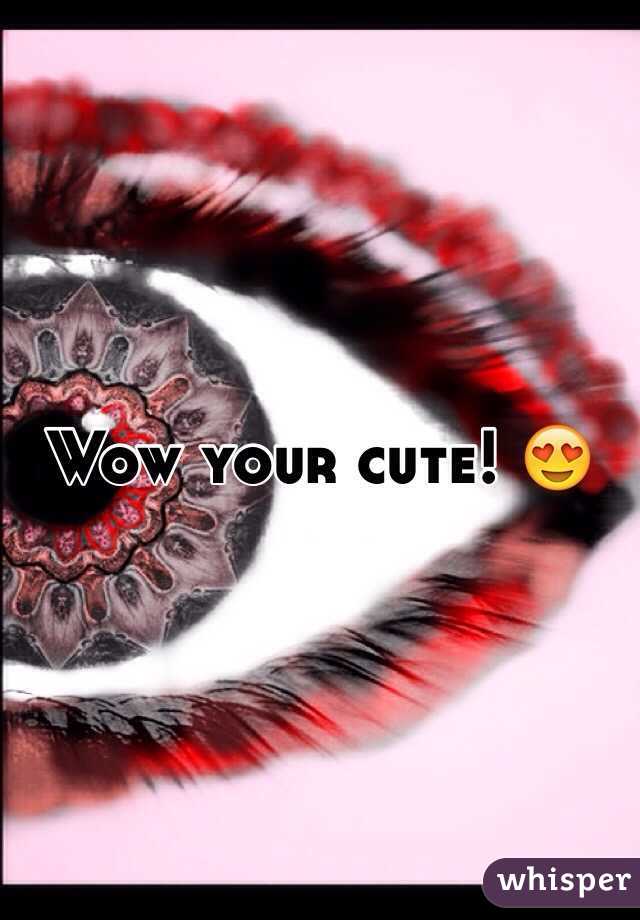 Wow your cute! ðŸ˜�