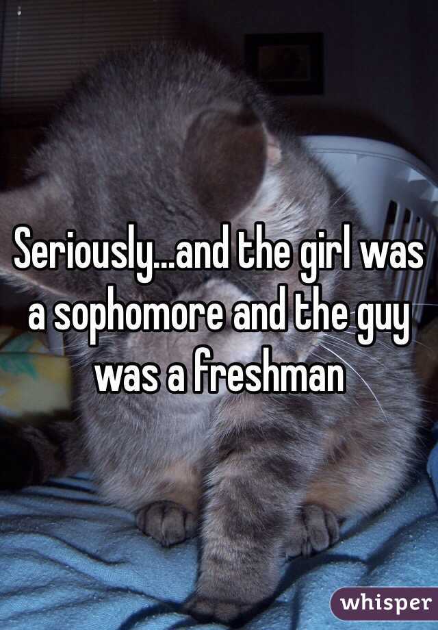 Seriously...and the girl was a sophomore and the guy was a freshman