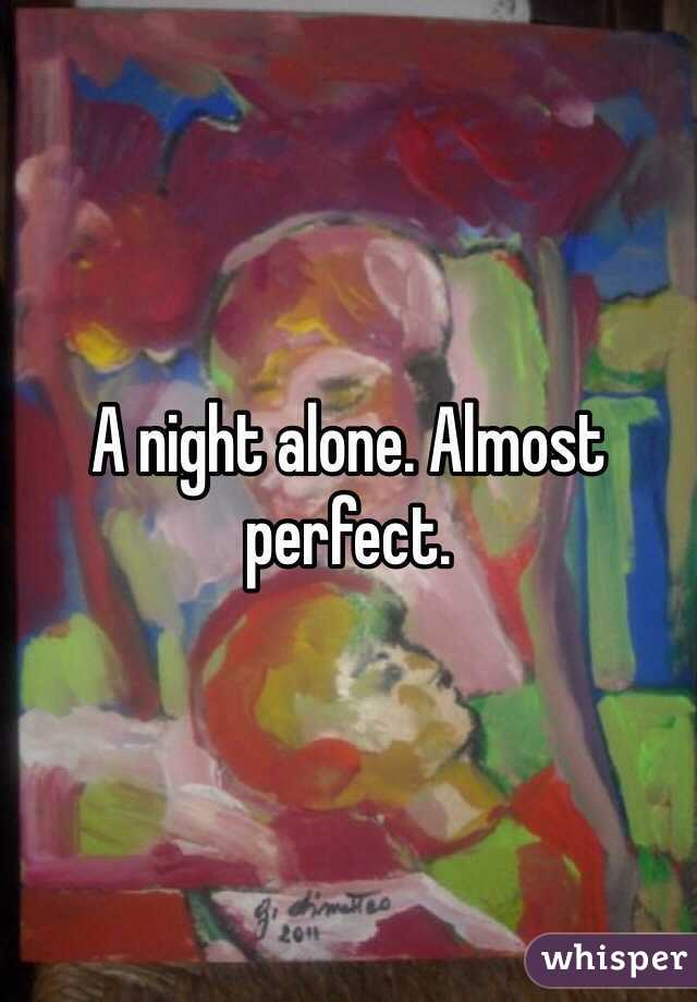 A night alone. Almost perfect. 
