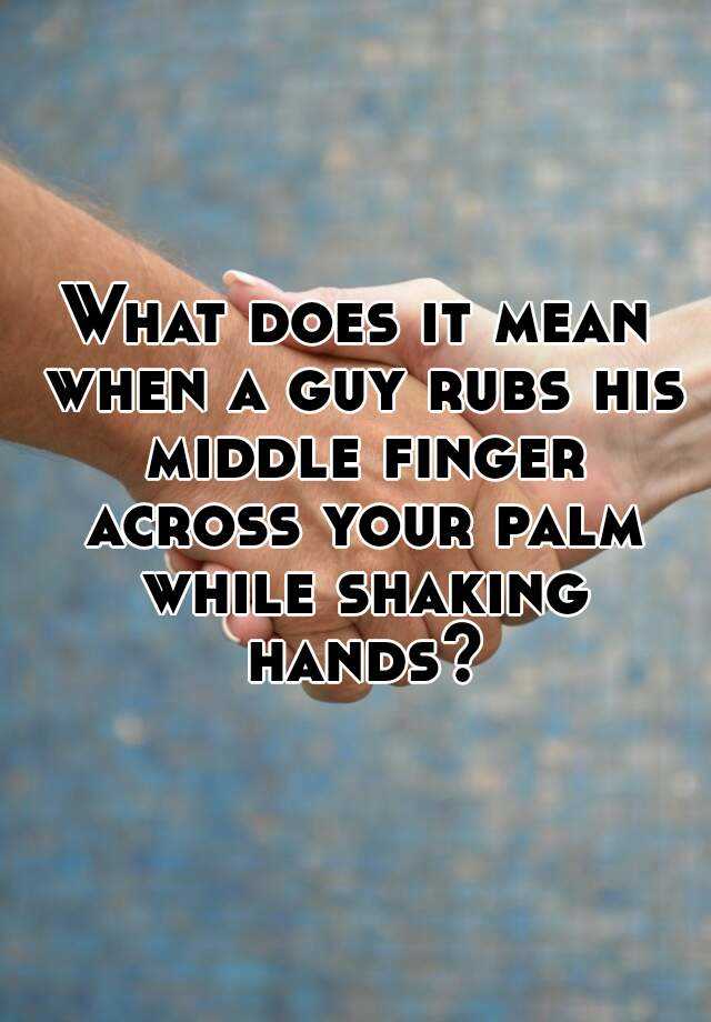 what-does-it-mean-when-a-guy-rubs-his-middle-finger-across-your-palm