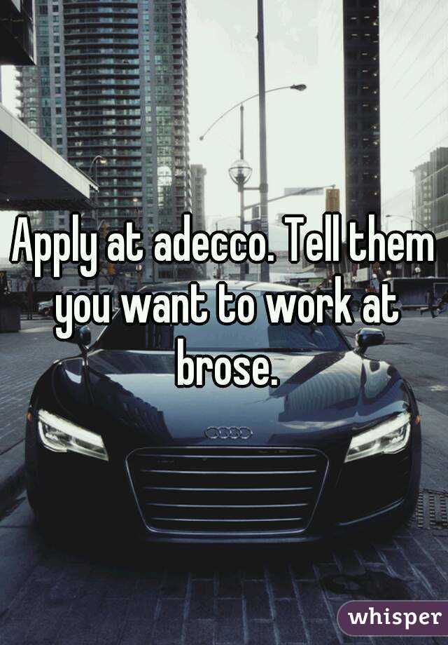 Apply at adecco. Tell them you want to work at brose.