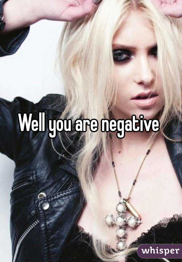 Well you are negative 