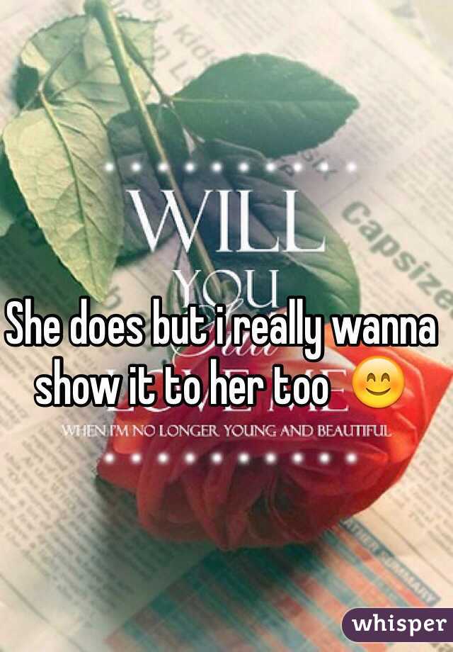 She does but i really wanna show it to her too  😊
