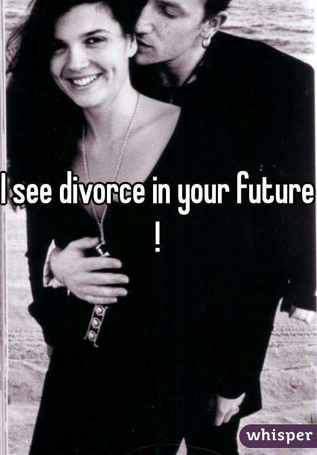 I see divorce in your future ! 