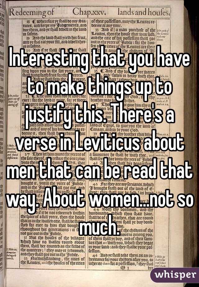Interesting that you have to make things up to justify this. There's a verse in Leviticus about men that can be read that way. About women...not so much. 