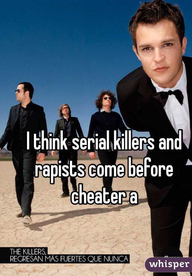 I think serial killers and rapists come before cheater a