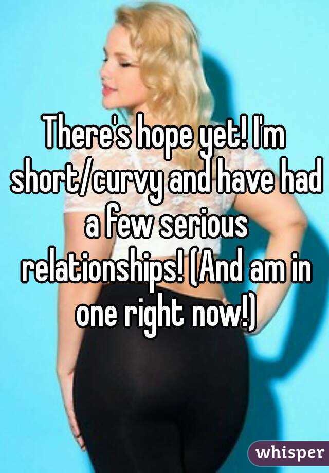 There's hope yet! I'm short/curvy and have had a few serious relationships! (And am in one right now!)